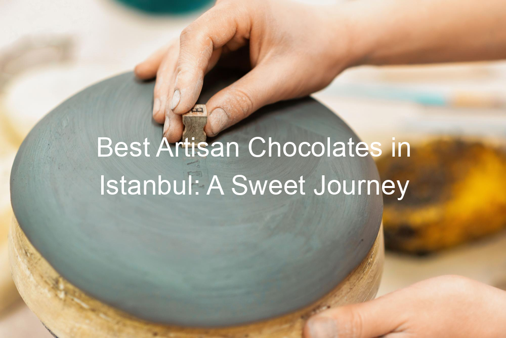 Best Artisan Chocolates in Istanbul: A Sweet Journey