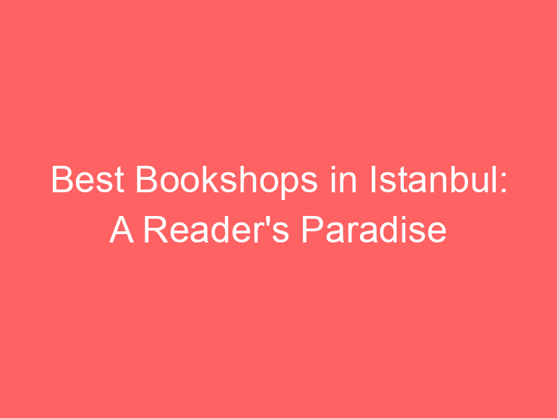 Best Bookshops in Istanbul: A Reader's Paradise